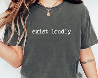 Exist Loudly Comfort Colors® Shirt, Feminist Tshirt, Inspirational shirt for Women, Equality T-shirt, Women Empowerment, Fundamental Rights