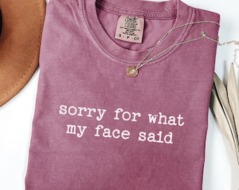 Sorry for What My Face Said Comfort Colors® Shirt, Funny Mood Tee, Sarcastic Resting Face Tshirt, Funny Sarcasm T-shirt, Gift for Her
