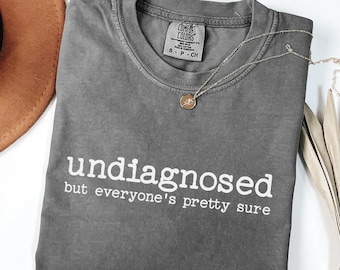 Undiagnosed But Everyone's Pretty Sure Comfort Colors® Shirt, Sarcastic Tshirt, Funny T Shirt, Mental Health Shirt, Funny Meme Shirt for her