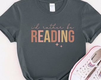 I'd Rather Be Reading Shirt: Book Lover Gift