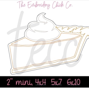 May include: A line drawing of a slice of pie with whipped cream on top. The image includes the text "The Embroidery Chick Co." and "2" mini, 4x4 5x7 6x10".