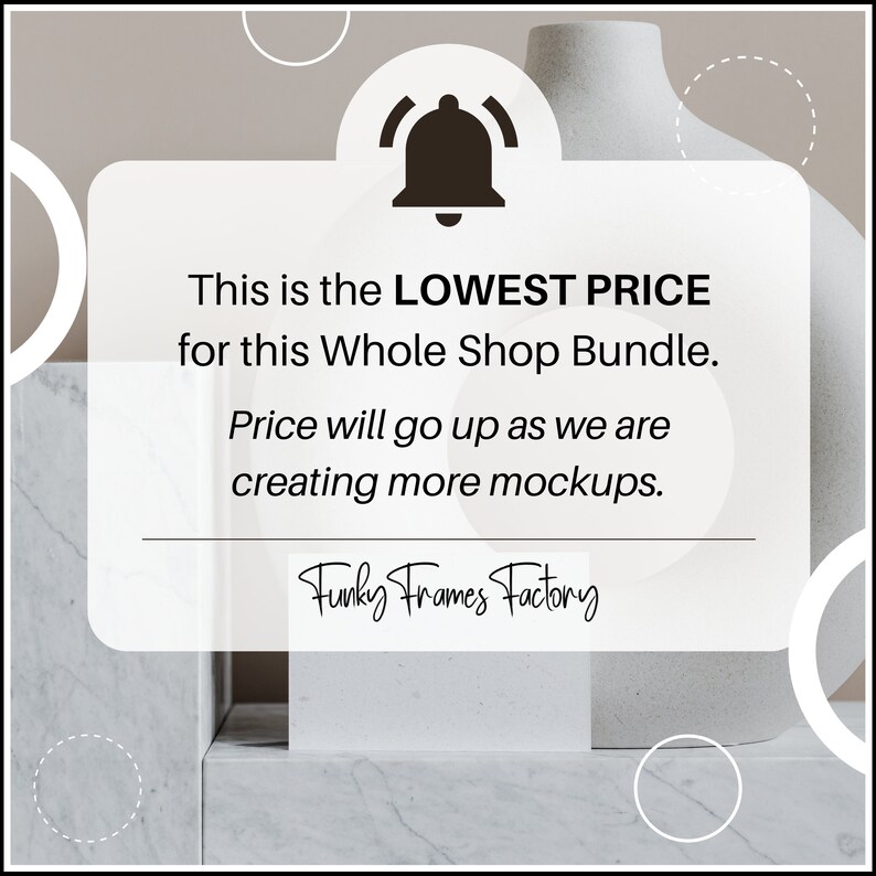 May include: A white notification bell icon with a black outline and a white background. The text reads: "This is the LOWEST PRICE for this Whole Shop Bundle. Price will go up as we are creating more mockups. Funky Frames Factory"