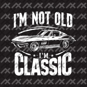 Arquivo digital de muscle car clássico - 'Não sou velho, sou clássico' svg/png/dxf/pdf - Design Vette vintage para presentes do pai