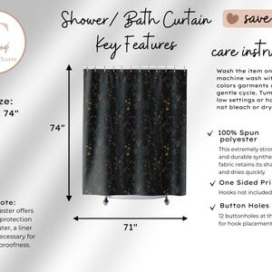 May include: Black shower curtain with a floral pattern in gold and tan. The curtain is 71 inches wide and 74 inches long. Made of 100% spun polyester, it has buttonholes for hook placement.