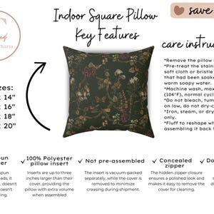 May include: Dark green square indoor pillow with a floral pattern. Available in 14x14, 16x16, 18x18, and 20x20 inch sizes. Features include a concealed zipper and double-sided print. Made of 100% spun polyester.