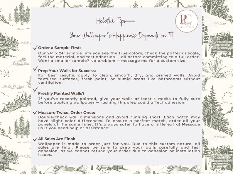 May include: A cream-colored paper with helpful tips for wallpaper installation. Text includes "Your Wallpaper's Happiness Depends on It!" and advice on ordering samples, wall preparation, and measuring. The background features a black and white forest scene.