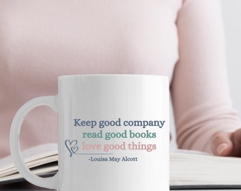 May include: White ceramic mug with a quote that reads "Keep good company read good books love good things -Louisa May Alcott".