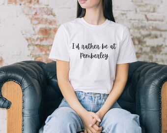 Pride and Prejudice Shirt, "I'd Rather Be at Pemberley" Jane Austen Tee