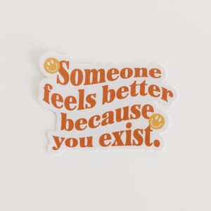 Someone Feels Better Because You Exist Sticker | Mental Health Sticker