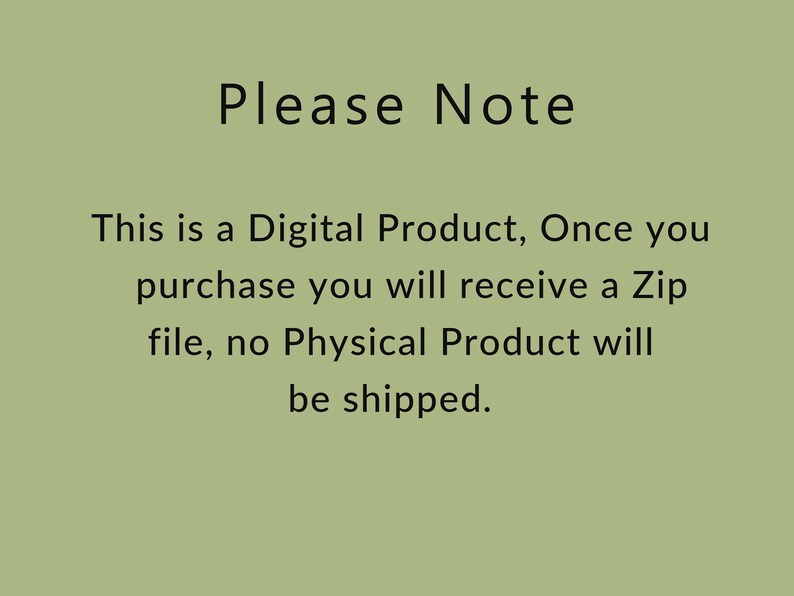 May include: Text on a green background that reads: "Please Note This is a Digital Product, Once you purchase you will receive a Zip file, no Physical Product will be shipped."