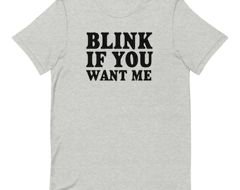 Blink if you want me t-shirt
