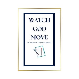 May include: A gold frame surrounds a white background with navy blue text that reads "WATCH GOD MOVE" and "An Intercessor's Prayer Journal". A blue and white notebook with a red and blue pen is in the bottom center of the image.