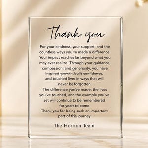 May include: A rectangular clear acrylic plaque featuring black printed text that reads: Thank you. For your kindness, your support, and the countless ways you've made a difference. Your impact reaches far beyond what you may ever realise. The Horizon Team.
