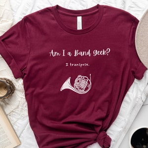 French Horn Humor T-shirt, Am I Band Geek I Transpose, Band Humor, Funny Band, French Horn Gift, Music Theory Humor, Gift for Hornist