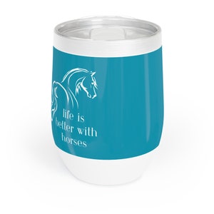 Horse tumbler, Life is better with horses, Chill Wine Tumbler