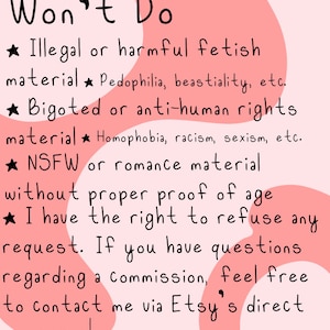 May include: A pink and white graphic with the words "Won't Do" at the top. The text lists prohibited content, including illegal fetish material, bigoted material, and NSFW content. It also states the right to refuse requests.