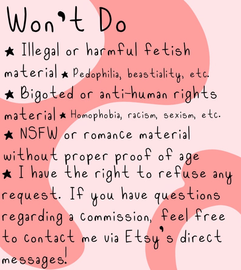 May include: A pink and white graphic with the words "Won't Do" at the top. The text lists prohibited content, including illegal fetish material, bigoted material, and NSFW content. It also states the right to refuse requests.