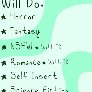 May include: A handwritten list titled "Will Do:" on a light green background with a teal design. The list includes genres like Horror, Fantasy, NSFW with ID, Romance with ID, Self Insert, and Science Fiction, each marked with a star.