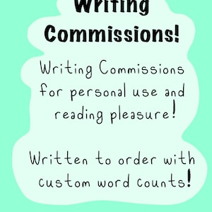 May include: A light green background with a white cloud-shaped design containing black text. The text reads "Writing Commissions!" and details custom writing services for personal use and reading pleasure, with custom word counts.