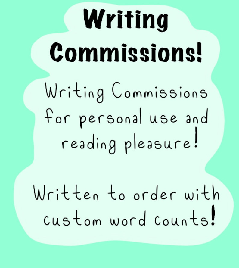 May include: A light green background with a white cloud-shaped design containing black text. The text reads "Writing Commissions!" and details custom writing services for personal use and reading pleasure, with custom word counts.