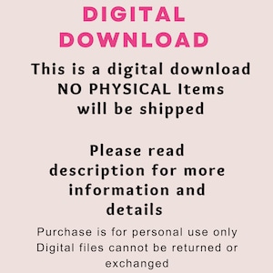May include: A pink and black text graphic on a light pink background. The text reads "DIGITAL DOWNLOAD This is a digital download NO PHYSICAL Items will be shipped Please read description for more information and details Purchase is for personal use only Digital files cannot be returned or exchanged"