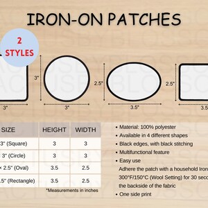 May include: Iron-on patches in four different shapes: square, circle, oval, and rectangle. The patches are available in two sizes: 3 inches by 3 inches and 3.5 inches by 2.5 inches. The patches are made of 100% polyester and have black edges with black stitching. They are easy to use and can be ironed on to fabric.