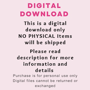 May include: A pink and black text graphic that reads "DIGITAL DOWNLOAD This is a digital download only NO PHYSICAL Items will be shipped Please read description for more information and details Purchase is for personal use only Digital files cannot be returned or exchanged"