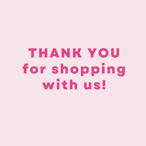 May include: Pink text on a light pink background that reads "THANK YOU for shopping with us!"