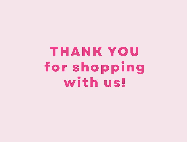 May include: Pink text on a light pink background that reads "THANK YOU for shopping with us!"