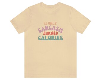 If Only Sarcasm Burned Calories Camiseta / Sarcasm T-Shirt / Sarcastic T-Shirt / Funny Shirt / Funny Sarcastic Shirt / Slogan Shirt
