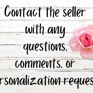May include: Contact the seller with any questions, comments, or personalization requests! A pink rose is in the upper right corner of the image.