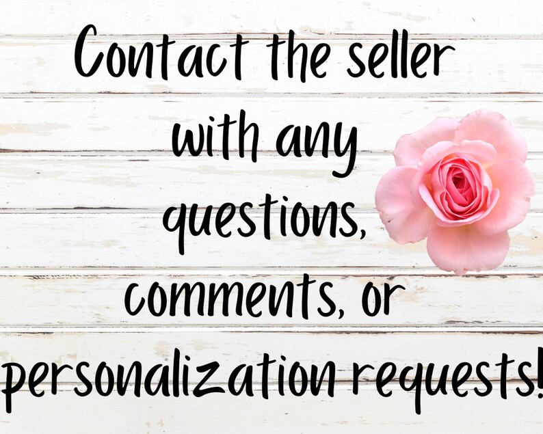 May include: Contact the seller with any questions, comments, or personalization requests! A pink rose is in the upper right corner of the image.