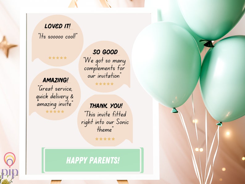 May include: A white poster with four peach-coloured speech bubbles containing reviews about a product. The reviews include "Loved it!" "Its sooooo cool!" "Amazing!" "Great service, quick delivery & amazing invite" "So Good" "We got so many complements for our invitation" "Thank You!" "This invite fitted right into our Sonic theme". The poster also has the text "Happy Parents!" and is decorated with light green balloons.