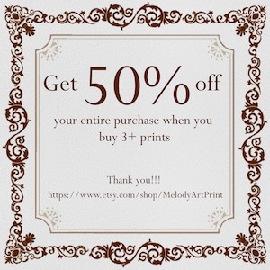 May include: A decorative image with a brown ornate frame and a white background. The text reads "Get 50% off your entire purchase when you buy 3+ prints. Thank you!!! https://www.etsy.com/shop/MelodyArtPrint"