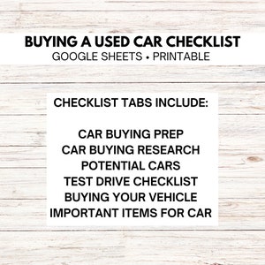 May include: A checklist for buying a used car, with tabs for car buying prep, research, potential cars, test drive checklist, buying your vehicle, and important items for the car. The checklist is printable and can be used with Google Sheets.