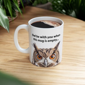 11 oz, Owl Be With You When This Mug Is Empty, Owl Mug, Bird Mug, Coffee, Tea, Bird Lover, White Ceramic Mug