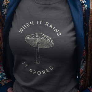 When It Rains It Spores, Mushroom  T-Shirt,  Mycology, GoblinCore, Witch Craft, Cottagecore, Mushroom Shirt
