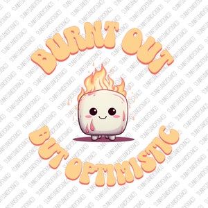 Puede incluir: Una ilustración de dibujos animados de un malvavisco en llamas con el texto "Burnt Out But Optimistic" en una fuente retro.
