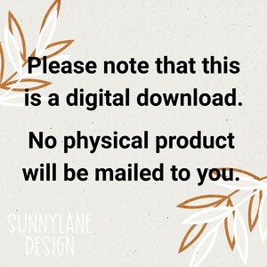 May include: Text overlay on a white background with brown and white leafy designs on either side. The text reads: "Please note that this is a digital download. No physical product will be mailed to you. SUNNYLANE DESIGN"