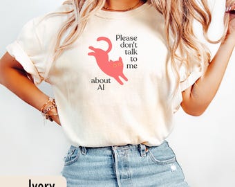 Funny Cat Shirt Comfort Colors, Please Dont Talk to Me About AI, Ironic Graphic UK, Internet Aesthetic Gift for Cat Lovers,AI protest shirt