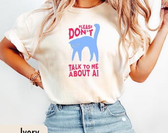 Funny Comfort Colors T-Shirt, Please Dont Talk to Me About AI, Internet Aesthetic Tee , Viral Meme Shirt, Retro style tshirt, Cat AI protest