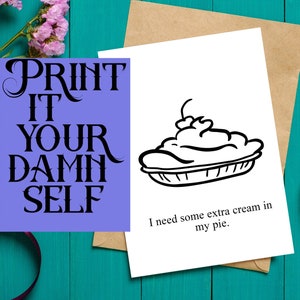 I Need Some Extra Cream In My Pie - Printable Card