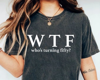 Funny 50th Birthday Shirt: WTF Turning Fifty Tee