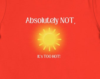 May include: Red women's t-shirt with a white sun graphic and the text "Absolutely NOT, It's too HOT!"