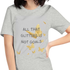 All That Glitters is NOT Goals Unisex t-shirt, Funny Meme tee gift, T-Shirt gift for Men and Women, Motivational Tee, Holiday Gift Idea