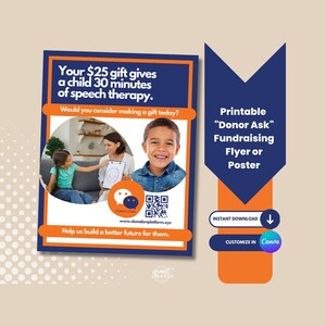 May include: A printable flyer or poster with a blue and orange color scheme. The flyer is for a "Donor Ask" fundraising campaign for a children's clinic. The flyer features a photo of a child receiving speech therapy and a QR code to donate. The text on the flyer reads: "Your $25 gift gives a child 30 minutes of speech therapy. Would you consider making a gift today?" and "Help us build a better future for them."