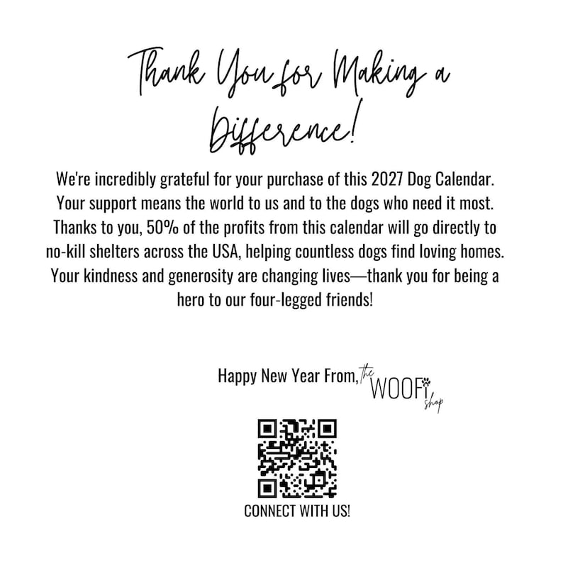 May include: A white card with black text that reads: Thank You for Making a Difference! We're incredibly grateful for your purchase of this 2027 Dog Calendar. Happy New Year From, the WOOF shop. Includes a QR code with the text CONNECT WITH US!