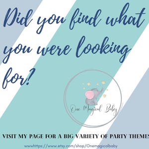 May include: A blue and white striped background with the text "Did you find what you were looking for?" in blue text. A circle with a gray elephant with pink ears and a blue star background. The text "One Magical Baby" is in a circle below the elephant. The text "VISIT MY PAGE FOR A BIG VARIETY OF PARTY THEMES" is in blue text. The text "wwwhttps://www.etsy.com/shop/Onemagicalbaby" is in black text.
