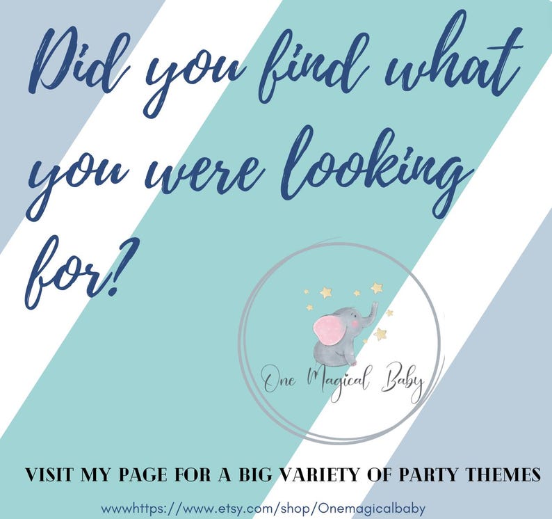 May include: A blue and white striped background with the text "Did you find what you were looking for?" in blue text. A circle with a gray elephant with pink ears and a blue star background. The text "One Magical Baby" is in a circle below the elephant. The text "VISIT MY PAGE FOR A BIG VARIETY OF PARTY THEMES" is in blue text. The text "wwwhttps://www.etsy.com/shop/Onemagicalbaby" is in black text.