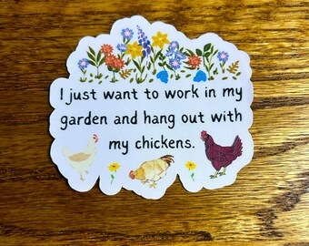 May include: A white sticker with the text "I just want to work in my garden and hang out with my chickens." The sticker features illustrations of flowers and three chickens in various colors.
